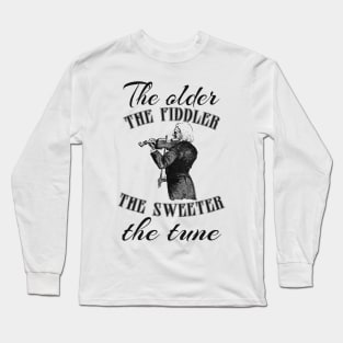 The older the fiddler, the sweeter the tune- gift for birthday Long Sleeve T-Shirt